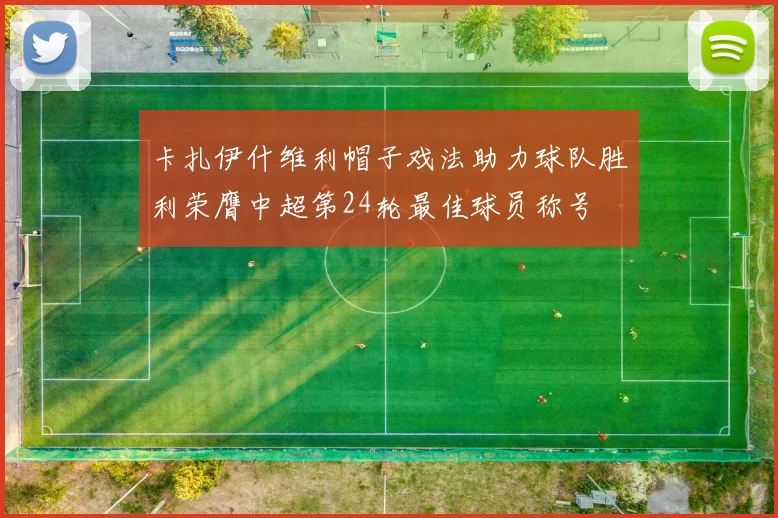 卡扎伊什维利帽子戏法助力球队胜利荣膺中超第24轮最佳球员称号