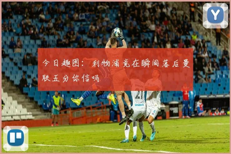 今日趣图：利物浦竟在瞬间落后曼联五分你信吗