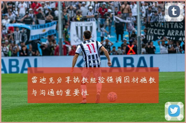 雷迪克分享执教经验强调因材施教与沟通的重要性