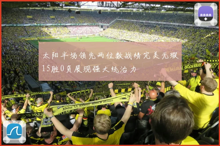 太阳半场领先两位数战绩完美无瑕15胜0负展现强大统治力